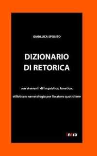 Dizionario di retorica : Con elementi di linguistica, fonetica, stilistica e narratologia per l'oratore quotidiano (Retoricamente)