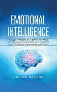 Emotional Intelligence: The Guide You Need to Have a Better Life. Improve Your Social Skills and Emotional Agility， Overcome Anxiety， Stress a (Your Mind Secret Weapons)