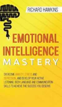 Emotional Intelligence Mastery: Overcome Anxiety， Stress and Depression， and Develop Your Active Listening， Body Language and Communication Skills to (Your Mind Secret Weapons)