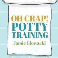 Oh Crap! Potty Training : Everything Modern Parents Need to Know to Do It Once and Do It Right
