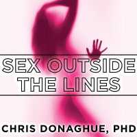 Sex Outside the Lines : Authentic Sexuality in a Sexually Dysfunctional Culture （Library）