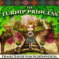 The Turnip Princess and Other Newly Discovered Fairy Tales : And Other Newly Discovered Fairy Tales