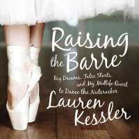 Raising the Barre : Big Dreams, False Starts, and My Midlife Quest to Dance the Nutcracker