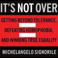It's Not over : Getting Beyond Tolerance, Defeating Homophobia, and Winning True Equality