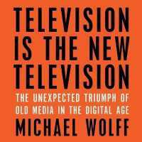 Television Is the New Television : The Unexpected Triumph of Old Media in the Digital Age