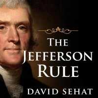 The Jefferson Rule : How the Founding Fathers Became Infallible and Our Politics Inflexible