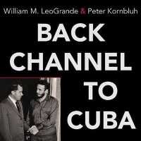 Back Channel to Cuba : The Hidden History of Negotiations between Washington and Havana