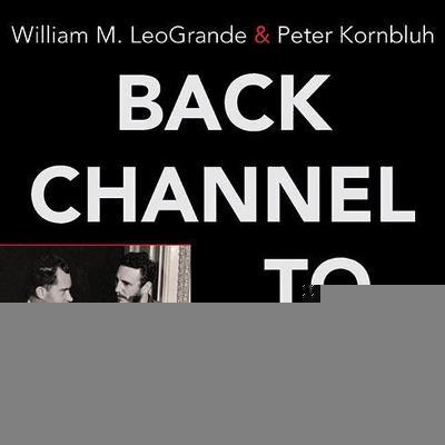 Back Channel to Cuba : The Hidden History of Negotiations between Washington and Havana