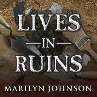 Lives in Ruins : Archaeologists and the Seductive Lure of Human Rubble （Library）