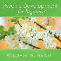 Psychic Development for Beginners : An Easy Guide to Developing and Releasing Your Psychic Abilities