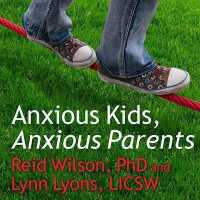 Anxious Kids, Anxious Parents : 7 Ways to Stop the Worry Cycle and Raise Courageous and Independent Children （Library）