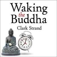 Waking the Buddha : How the Most Dynamic and Empowering Buddhist Movement in History Is Changing Our Concept of Religion