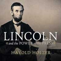 Lincoln and the Power of the Press : The War for Public Opinion （Library）