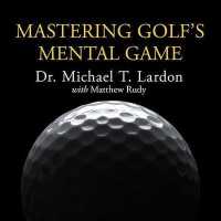 Mastering Golf's Mental Game : Your Ultimate Guide to Better On-Course Performance and Lower Scores
