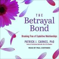 The Betrayal Bond : Breaking Free of Exploitive Relationships