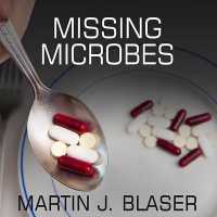 Missing Microbes : How the Overuse of Antibiotics Is Fueling Our Modern Plagues
