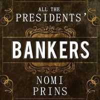 All the Presidents' Bankers : The Hidden Alliances That Drive American Power