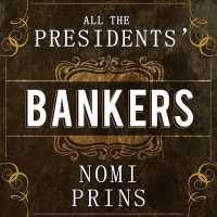 All the Presidents' Bankers : The Hidden Alliances That Drive American Power