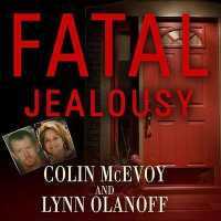 Fatal Jealousy : The True Story of a Doomed Romance, a Singular Obsession, and a Quadruple Murder