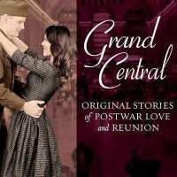 Grand Central : Original Stories of Postwar Love and Reunion