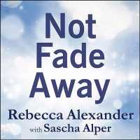 Not Fade Away : A Memoir of Senses Lost and Found