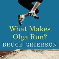 What Makes Olga Run? : The Mystery of the 90-Something Track Star and What She Can Teach Us about Living Longer, Happier Lives （Library）