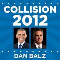 Collision 2012 : Obama vs. Romney and the Future of Elections in America