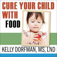Cure Your Child with Food : The Hidden Connection between Nutrition and Childhood Ailments （Library）