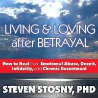Living and Loving after Betrayal : How to Heal from Emotional Abuse, Deceit, Infidelity, and Chronic Resentment