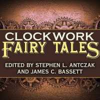 Clockwork Fairy Tales : A Collection of Steampunk Fables （Library）