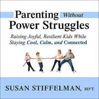 Parenting without Power Struggles Lib/E : Raising Joyful, Resilient Kids While Staying Cool, Calm, and Connected