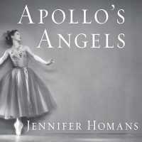 Apollo's Angels : A History of Ballet