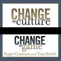Change the Culture, Change the Game : The Breakthrough Strategy for Energizing Your Organization and Creating Accountability for Results