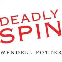 Deadly Spin : An Insurance Company Insider Speaks Out on How Corporate PR Is Killing Health Care and Deceiving Americans