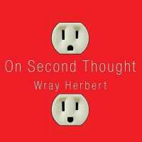 On Second Thought : Outsmarting Your Mind's Hard-Wired Habits