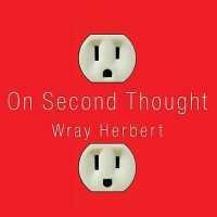 On Second Thought : Outsmarting Your Mind's Hard-Wired Habits