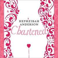 Chastened : The Unexpected Story of My Year without Sex