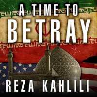 A Time to Betray Lib/E : The Astonishing Double Life of a CIA Agent inside the Revolutionary Guards of Iran （Library）
