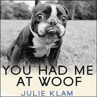 You Had Me at Woof : How Dogs Taught Me the Secrets of Happiness （Library）