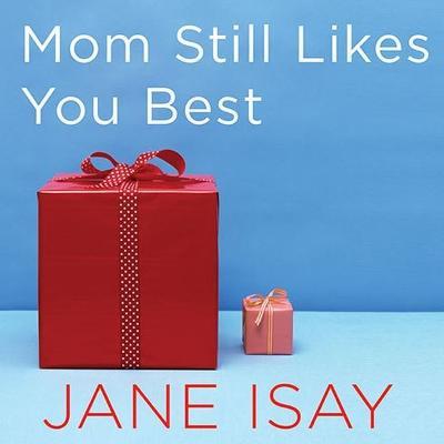 Mom Still Likes You Best : The Unfinished Business between Siblings