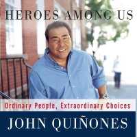 Heroes among Us : Ordinary People, Extraordinary Choices