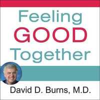 Feeling Good Together : The Secret to Making Troubled Relationships Work