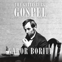 The Gettysburg Gospel : The Lincoln Speech That Nobody Knows