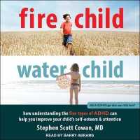 Fire Child, Water Child : How Understanding the Five Types of ADHD Can Help You Improve Your Child's Self-Esteem and Attention （Library）