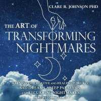 The Art of Transforming Nightmares : Harness the Creative and Healing Power of Bad Dreams, Sleep Paralysis, and Recurring Nightmares
