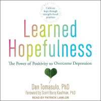 Learned Hopefulness : The Power of Positivity to Overcome Depression （Library）