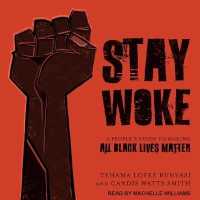Stay Woke : A People's Guide to Making All Black Lives Matter