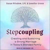 Stepcoupling : Creating and Sustaining a Strong Marriage in Today's Blended Family