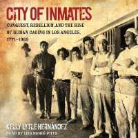 City of Inmates : Conquest, Rebellion, and the Rise of Human Caging in Los Angeles, 1771-1965 （Library）