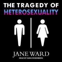 The Tragedy of Heterosexuality Lib/E （Library）